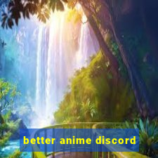 better anime discord